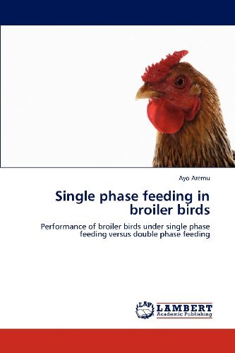 Cover for Ayo Aremu · Single Phase Feeding in Broiler Birds: Performance of Broiler Birds Under Single Phase Feeding Versus Double Phase Feeding (Pocketbok) (2012)
