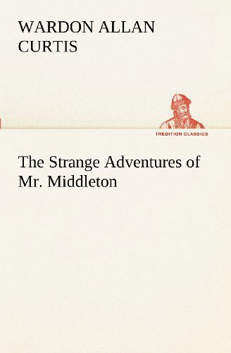 Cover for Wardon Allan Curtis · The Strange Adventures of Mr. Middleton (Tredition Classics) (Taschenbuch) (2012)