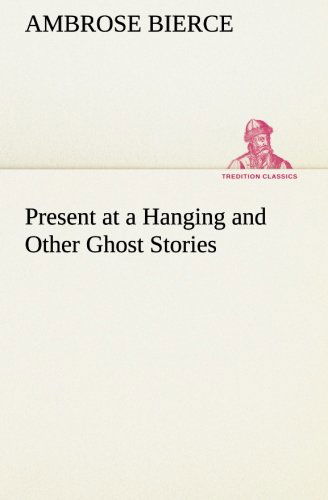 Cover for Ambrose Bierce · Present at a Hanging and Other Ghost Stories (Tredition Classics) (Pocketbok) (2013)