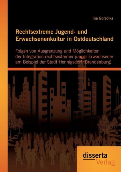 Cover for Ina Gorzolka · Rechtsextreme Jugend- und Erwachsenenkultur in Ostdeutschland: Folgen von Ausgrenzung und Moeglichkeiten der Integration rechtsextremer junger Erwachsener am Beispiel der Stadt Hennigsdorf (Brandenburg) (Paperback Book) [German edition] (2013)