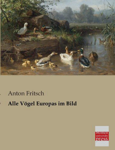 Alle Vogel Europas Im Bild - Anton Fritsch - Książki - Bremen University Press - 9783955621407 - 7 marca 2013