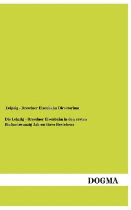 Cover for Leipzig - Dresdner Eisenbahn Directorium · Die Leipzig - Dresdner Eisenbahn in den Ersten Funfundzwanzig Jahren Ihres Bestehens (Paperback Book) (2013)