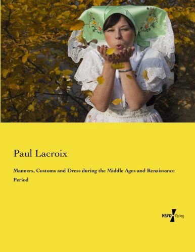 Cover for Paul LaCroix · Manners, Customs and Dress during the Middle Ages and Renaissance Period (Paperback Book) (2019)