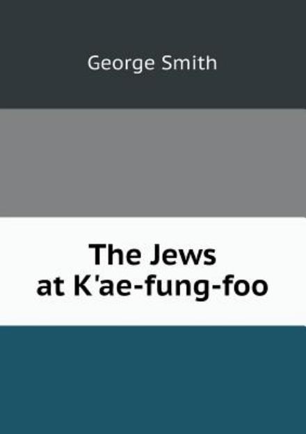 Cover for George Smith · The Jews at K'ae-fung-foo (Paperback Book) (2013)