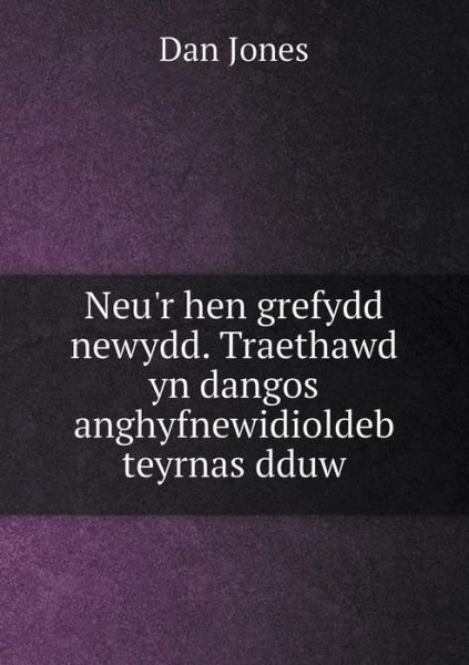 Cover for Dan Jones · Neu'r Hen Grefydd Newydd. Traethawd Yn Dangos Anghyfnewidioldeb Teyrnas Dduw (Taschenbuch) (2015)