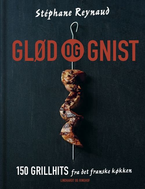 Cover for Stéphane Reynaud · Glød og gnist - 150 grillhits fra det franske køkken (Bound Book) [1.º edición] [Indbundet] (2012)
