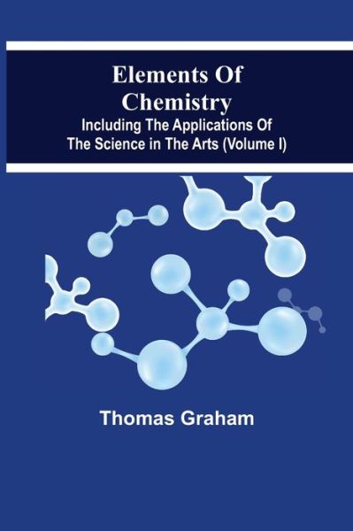 Cover for Thomas Graham · Elements Of Chemistry, Including The Applications Of The Science In The Arts (Volume I) (Paperback Book) (2021)