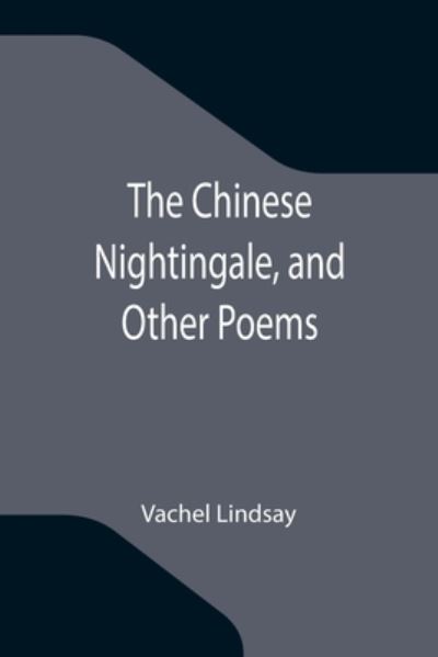 The Chinese Nightingale, and Other Poems - Vachel Lindsay - Livros - Alpha Edition - 9789355346407 - 8 de outubro de 2021