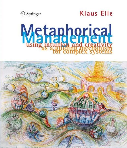 Cover for Klaus Elle · Metaphorical Management: Using Intuition and Creativity as a Guiding Mechanism for Complex Systems (Hardcover Book) (2011)