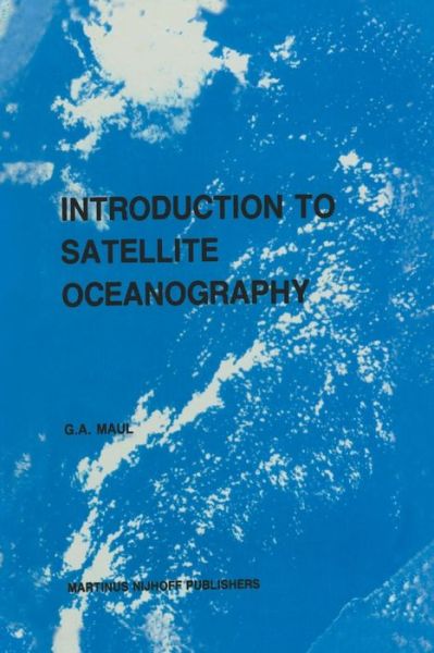 G.A. Maul · Introduction to satellite oceanography - Remote Sensing of Earth Resources and Environment (Paperback Book) [Softcover reprint of the original 1st ed. 1985 edition] (2012)