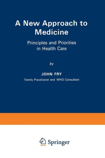 Cover for John Fry · A New Approach to Medicine: Principles and Priorities in Health Care (Pocketbok) [Softcover reprint of the original 1st ed. 1978 edition] (2012)