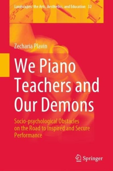 Cover for Zecharia Plavin · We Piano Teachers and Our Demons: Socio-psychological Obstacles on the Road to Inspired and Secure Performance - Landscapes: the Arts, Aesthetics, and Education (Hardcover Book) [1st ed. 2022 edition] (2022)