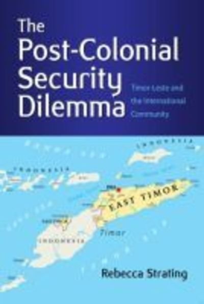 Cover for Rebecca Strating · The Post-Colonial Security Dilemma: Timor-Leste and the International Community (Paperback Book) (2018)