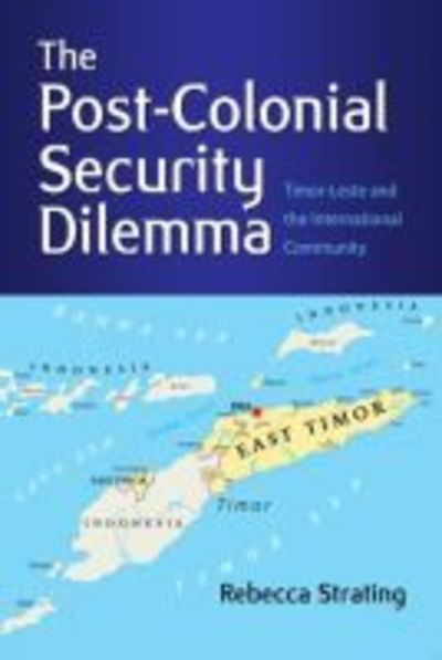 The Post-Colonial Security Dilemma: Timor-Leste and the International Community - Rebecca Strating - Books - ISEAS - 9789814818407 - November 30, 2018
