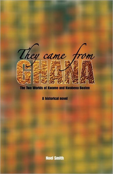 Cover for Noel Smith · They Came from Ghana: the Two Worlds of Kwame and Kwabena Boaten. a Historical Novel (Paperback Book) (2012)