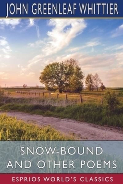 Snow-Bound and Other Poems (Esprios Classics) - John Greenleaf Whittier - Bücher - Blurb - 9798210007407 - 26. April 2024