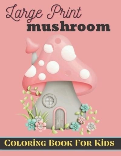 Cover for Baty Brete Books · Large Prints Mushroom Coloring Book for Kids: an Coloring Book for Kids with Mushroom Illustrations for Stress Relief and Relaxation. (Taschenbuch) (2022)