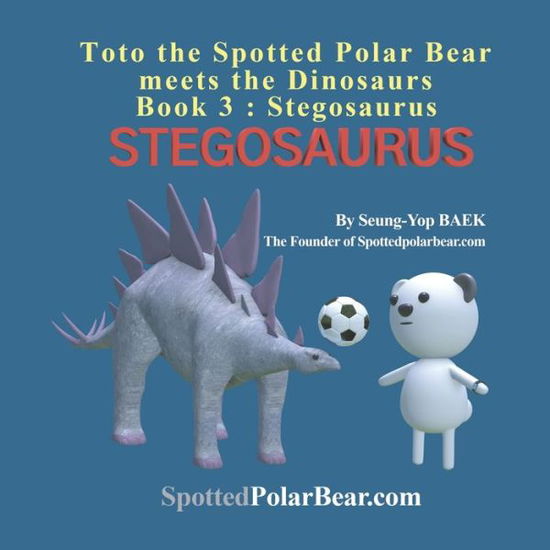 Cover for Seung-Yop Baek · Toto the Spotted Polar Bear meets the Dinosaurs, Book 3: Stegosaurus (Paperback Book) (2022)