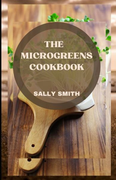 Cover for Sally Smith · The Microgreens Cookbook: Microgreens recipes for beginners (Paperback Book) (2021)