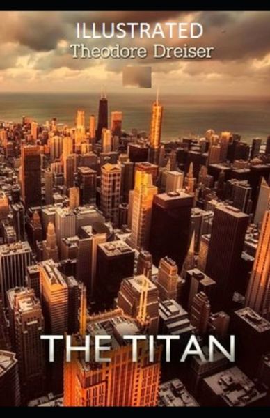 The Titan Illustrated - Theodore Dreiser - Bücher - Independently Published - 9798512651407 - 31. Mai 2021