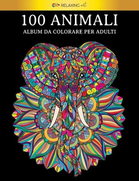 Cover for Relaxing Art · 100 Animali - Album da colorare per adulti (Paperback Bog) (2020)