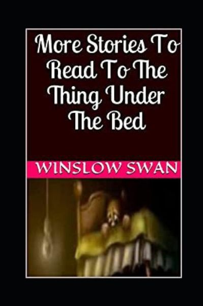 Cover for Winslow Swan · More Stories To Read To The Thing Under The Bed (Paperback Book) (2020)