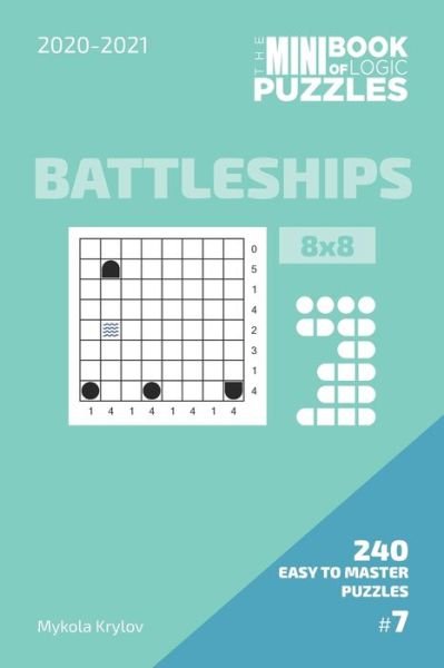 The Mini Book Of Logic Puzzles 2020-2021. Battleships 8x8 - 240 Easy To Master Puzzles. #7 - Mykola Krylov - Boeken - Independently Published - 9798575980407 - 3 december 2020