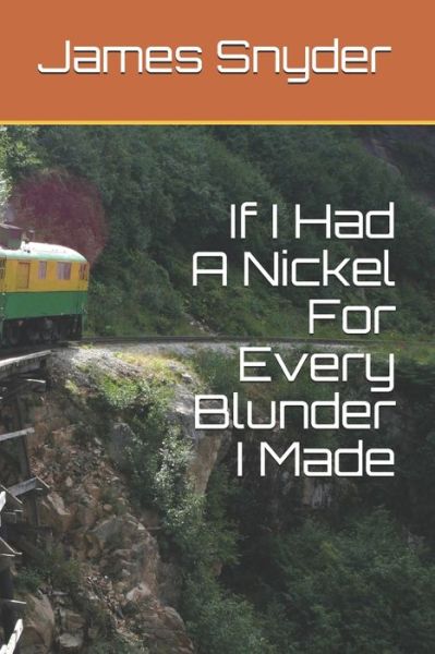Cover for James L Snyder · If I Had A Nickel For Every Blunder I Made (Paperback Book) (2021)