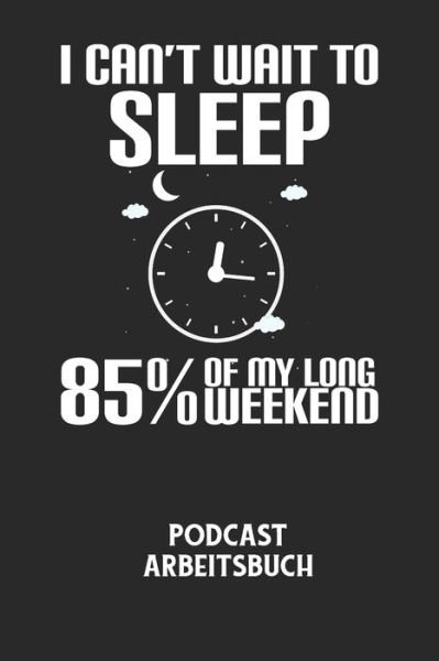 Cover for Podcast Planer · I CAN'T WAIT TO SLEEP 85% OF MY LONG WEEKEND - Podcast Arbeitsbuch (Paperback Bog) (2020)
