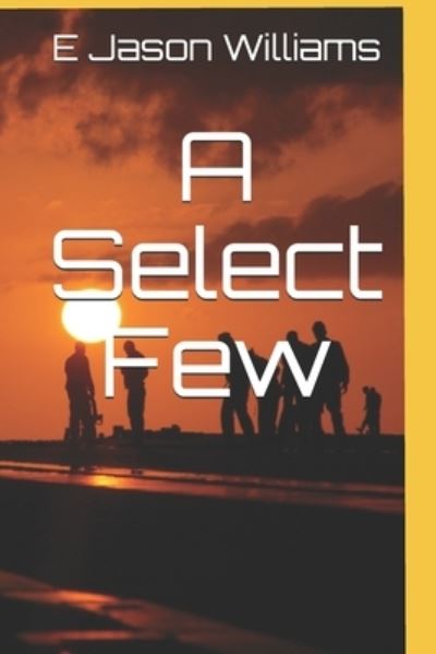 A Select Few - E Jason Williams - Books - Independently Published - 9798628396407 - March 21, 2020