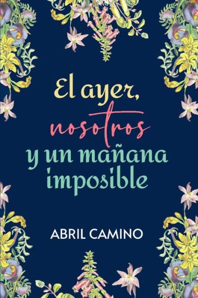 Cover for Abril Camino · El ayer, nosotros y un manana imposible (Paperback Book) (2020)