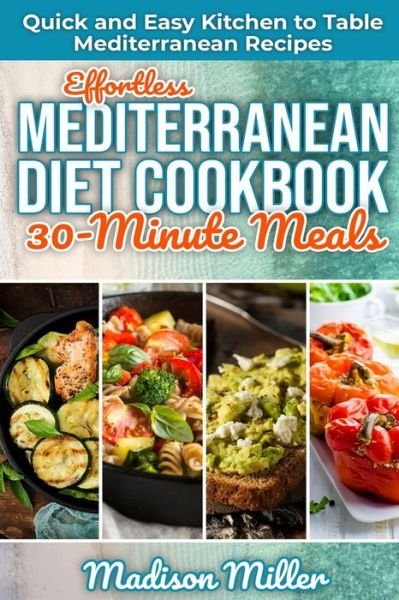 Cover for Madison Miller · Effortless Mediterranean Diet Cookbook 30-Minute Meals (Taschenbuch) (2020)