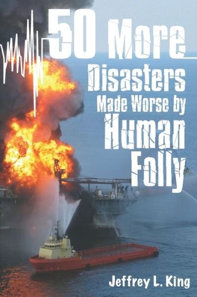 Jeffrey L King · 50 More Disasters Made Worse By Human Folly (Taschenbuch) (2021)