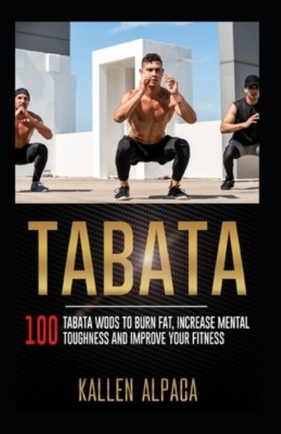 Cover for Kallen Alpaca · Tabata: 100 Tabata WODs To Burn Fat, Increase Mental Toughness And Improve Your Fitness (Paperback Book) (2021)