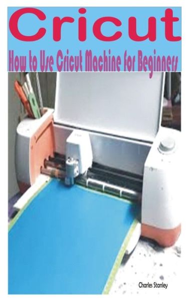 Cover for Charles Stanley · Cricut: How to Use Cricut Machine for Beginners (Pocketbok) (2022)