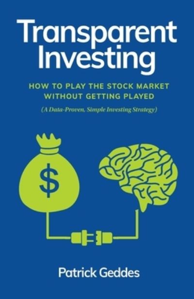 Cover for Patrick Geddes · Transparent Investing: How to Play the Stock Market without Getting Played (Paperback Book) (2022)