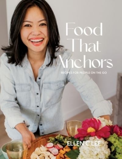 Cover for Ellen C Lee · Food That Anchors : Recipes for People On The Go (Hardcover Book) (2022)