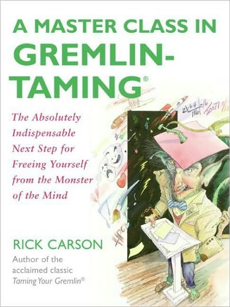 A Master Class in Gremlin-Taming (R): The Absolutely Indispensable Next Step for Freeing Yourself from the Monster of the Mind - Rick Carson - Boeken - HarperCollins Publishers Inc - 9780061148408 - 11 maart 2008