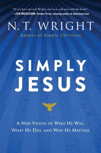 Simply Jesus: A New Vision of Who He Was, What He Did, and Why He Matters - N. T. Wright - Books - HarperCollins - 9780062084408 - February 27, 2018