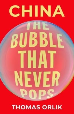 Cover for Orlik, Thomas (Chief Economist, Chief Economist, Bloomberg) · China: The Bubble that Never Pops (Hardcover bog) (2020)