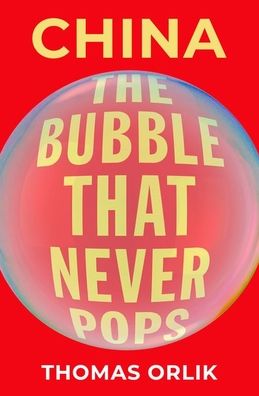 Cover for Orlik, Thomas (Chief Economist, Chief Economist, Bloomberg) · China: The Bubble that Never Pops (Hardcover Book) (2020)