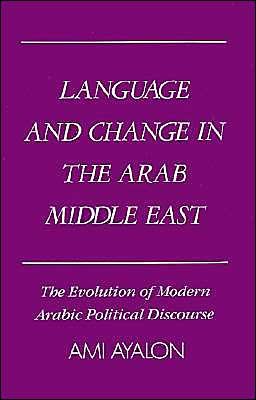 Language and Change in the Arab Middle East: The Evolution of Modern Political Discourse - Studies in Middle Eastern History - Ayalon, Ami (Lecturer, Department of Middle Eastern and African History, Lecturer, Department of Middle Eastern and African History, Tel Aviv University) - Bøger - Oxford University Press Inc - 9780195041408 - 15. oktober 1987