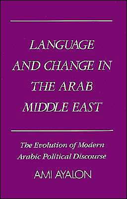 Cover for Ayalon, Ami (Lecturer, Department of Middle Eastern and African History, Lecturer, Department of Middle Eastern and African History, Tel Aviv University) · Language and Change in the Arab Middle East: The Evolution of Modern Political Discourse - Studies in Middle Eastern History (Hardcover Book) (1987)