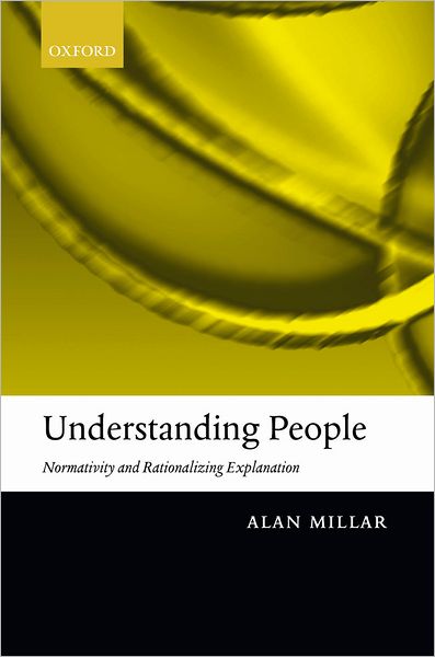 Cover for Millar, Alan (Department of Philosophy, University of Stirling) · Understanding People: Normativity and Rationalizing Explanation (Hardcover Book) (2004)