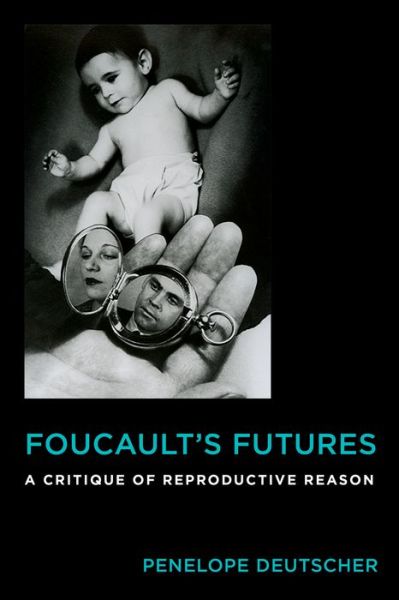 Cover for Penelope Deutscher · Foucault's Futures: A Critique of Reproductive Reason - Critical Life Studies (Hardcover Book) (2017)