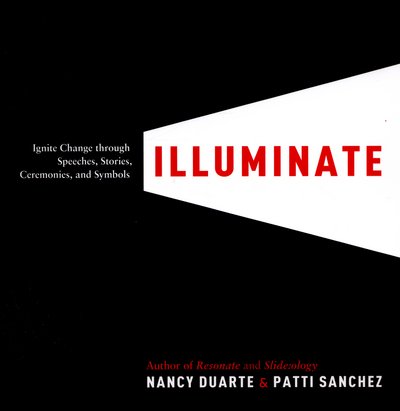 Cover for Nancy Duarte · Illuminate: Ignite Change Through Speeches, Stories, Ceremonies and Symbols (Paperback Book) (2016)