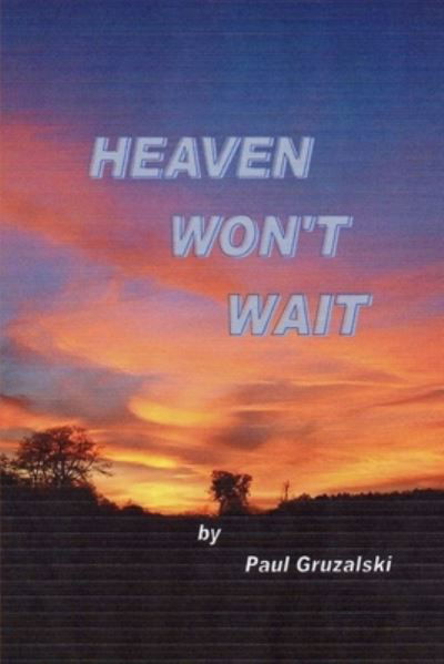 Heaven Can't Wait - Paul Gruzalski - Books - Lulu Press - 9780244567408 - May 24, 2009