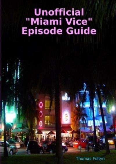 Unofficial "Miami Vice" Episode Guide - Thomas Foltyn - Livres - Lulu.com - 9780244710408 - 26 mars 2007
