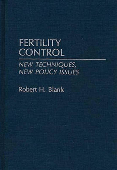 Cover for Robert H. Blank · Fertility Control: New Techniques, New Policy Issues (Hardcover Book) (1991)