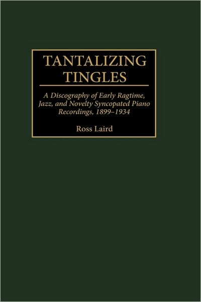 Cover for Ross Laird · Tantalizing Tingles: A Discography of Early Ragtime, Jazz, and Novelty Syncopated Piano Recordings, 1889-1934 - Discographies: Association for Recorded Sound Collections Discographic Reference (Hardcover Book) (1995)